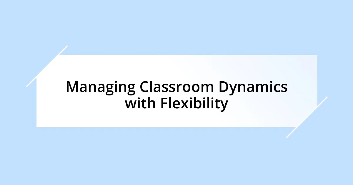 Managing Classroom Dynamics with Flexibility