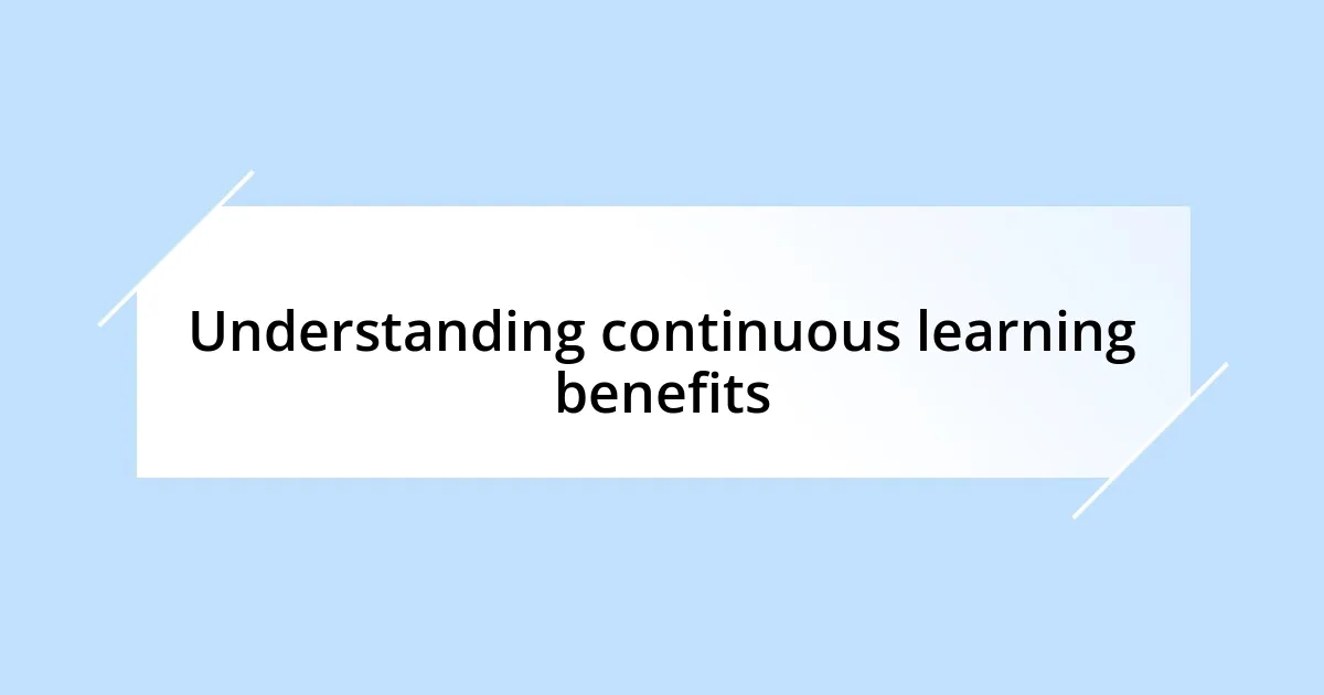 Understanding continuous learning benefits