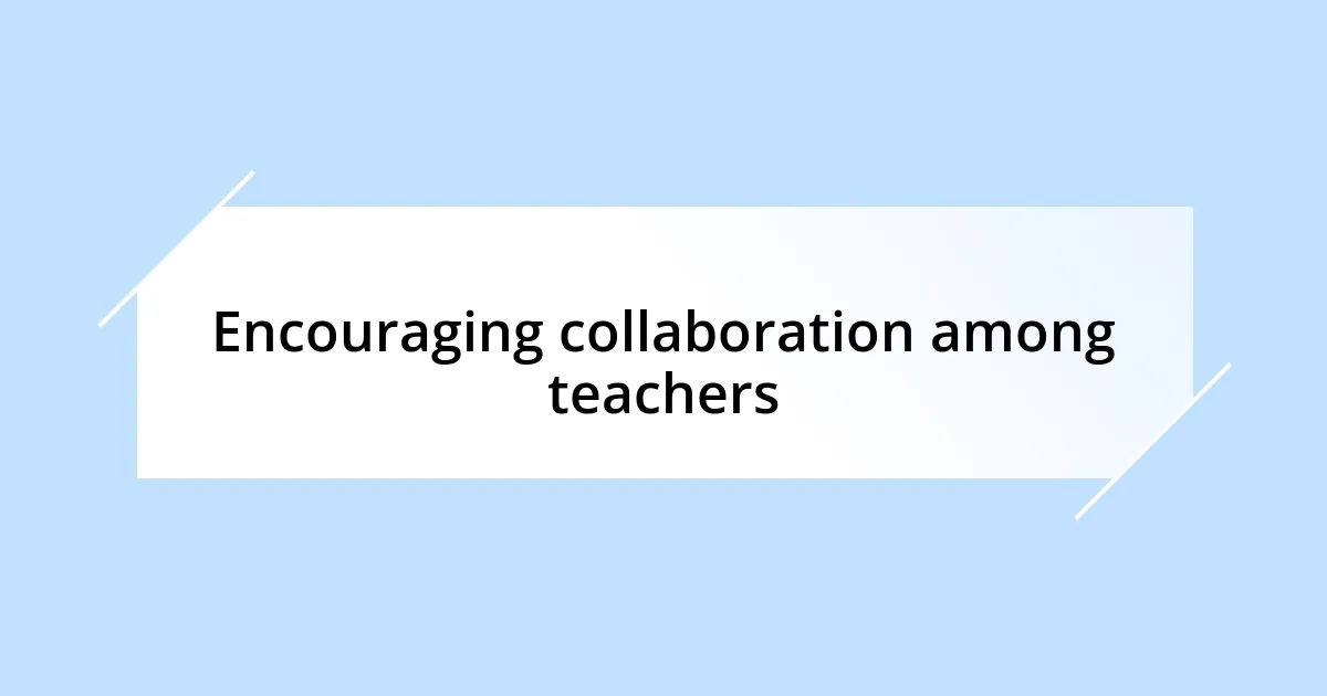 Encouraging collaboration among teachers