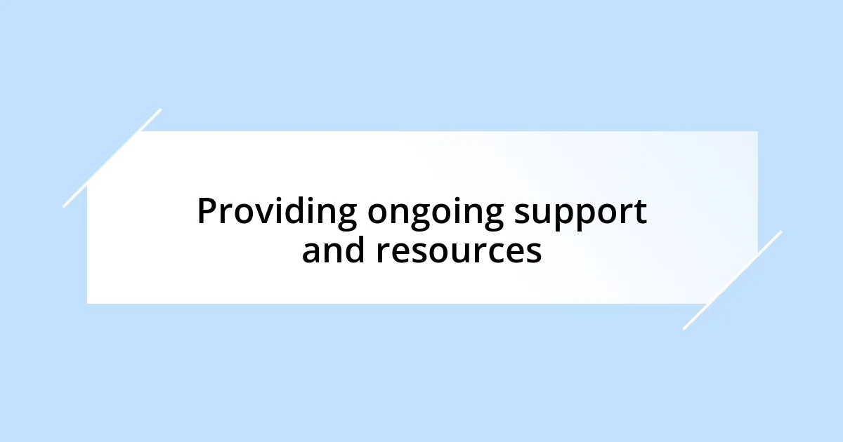 Providing ongoing support and resources