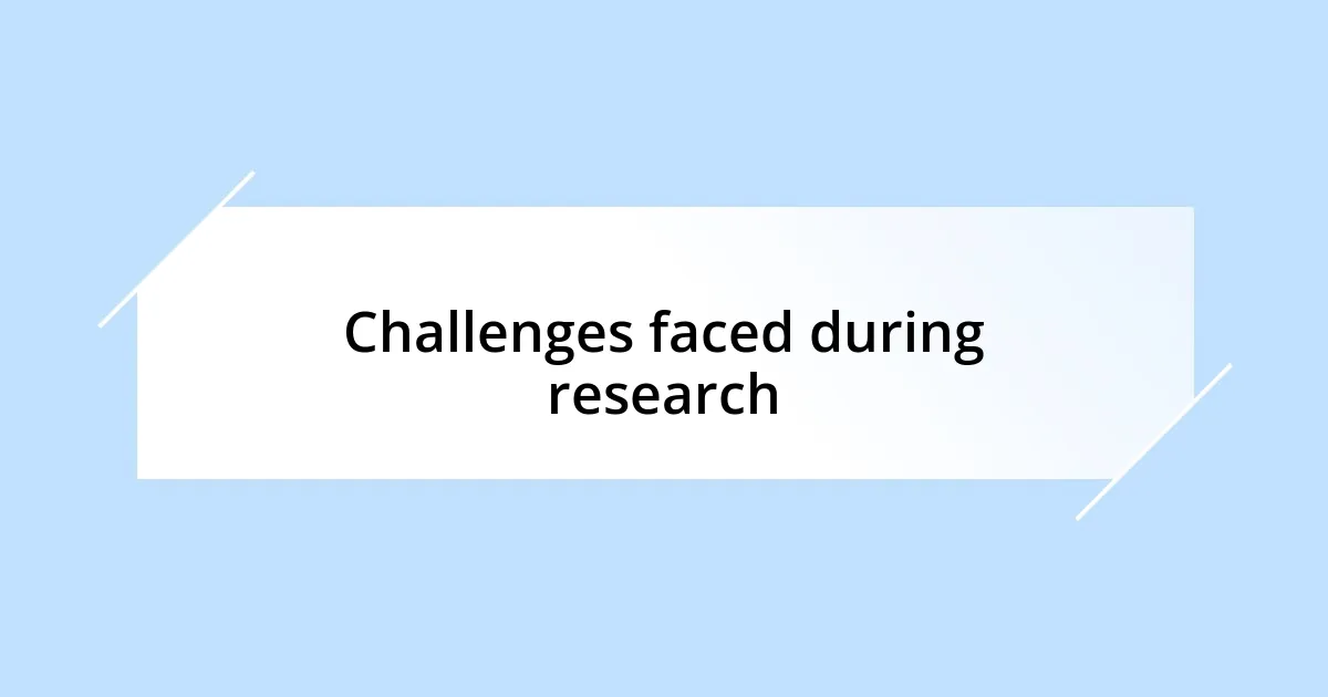 Challenges faced during research