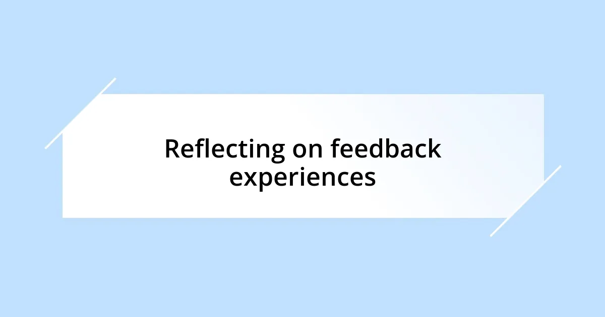 Reflecting on feedback experiences