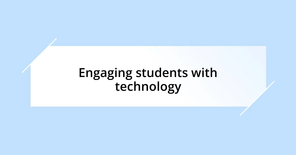 Engaging students with technology