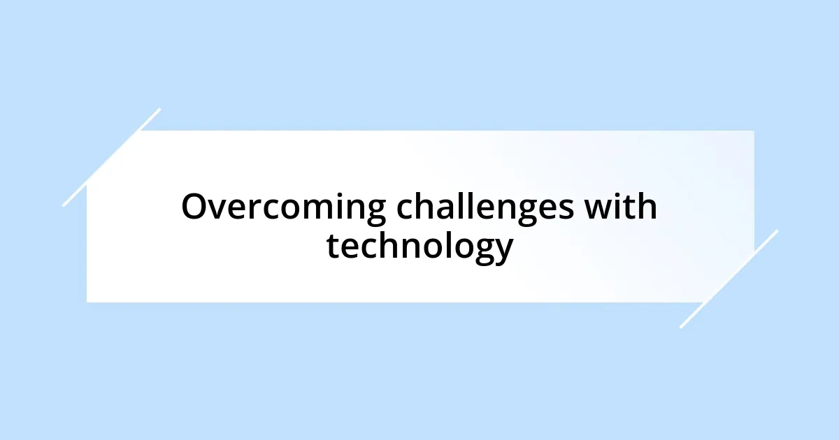 Overcoming challenges with technology