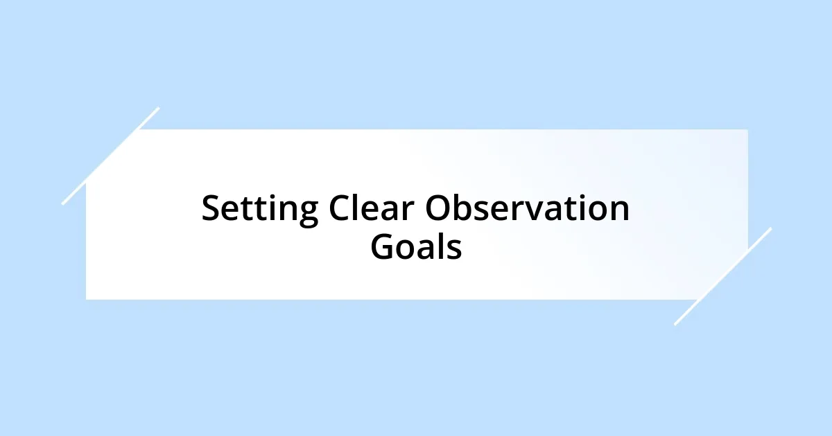 Setting Clear Observation Goals