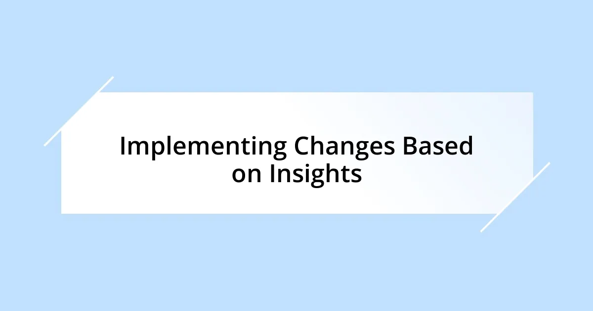 Implementing Changes Based on Insights