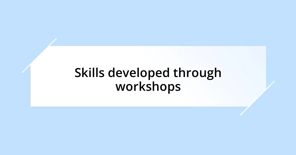 Skills developed through workshops