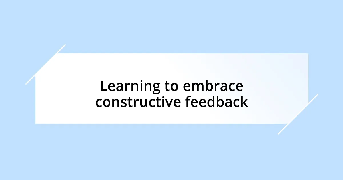 Learning to embrace constructive feedback