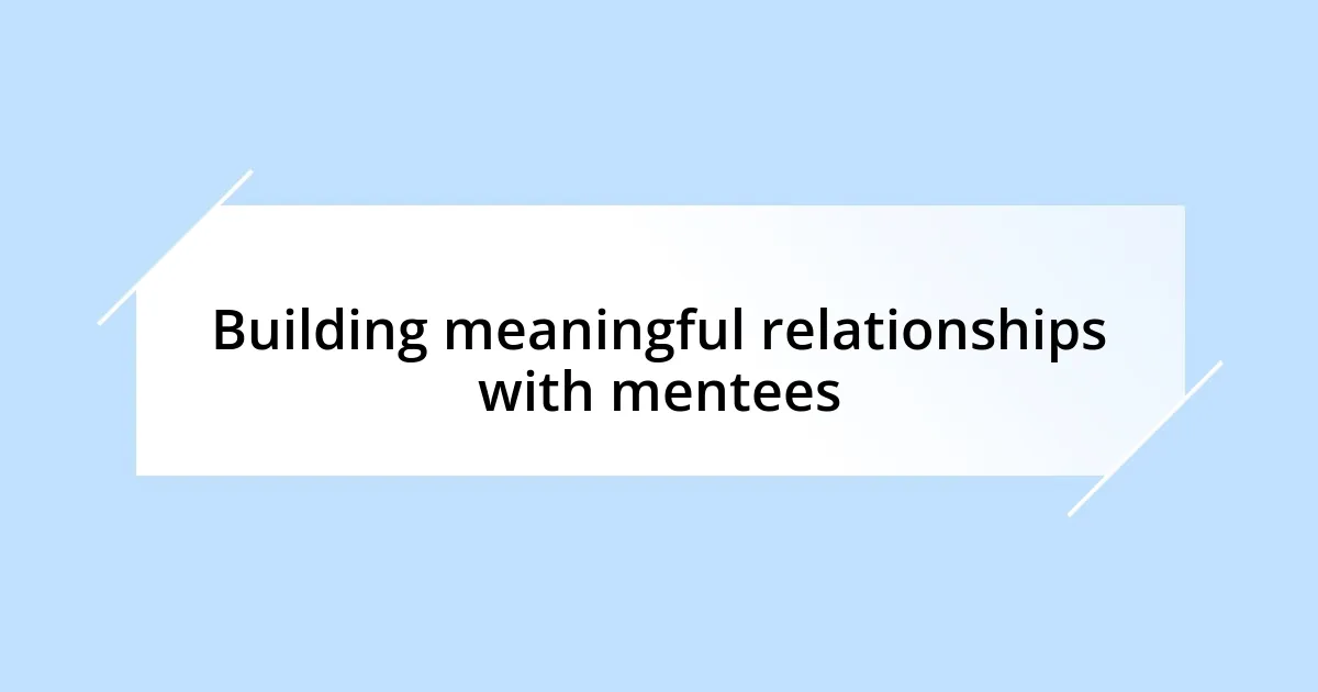 Building meaningful relationships with mentees