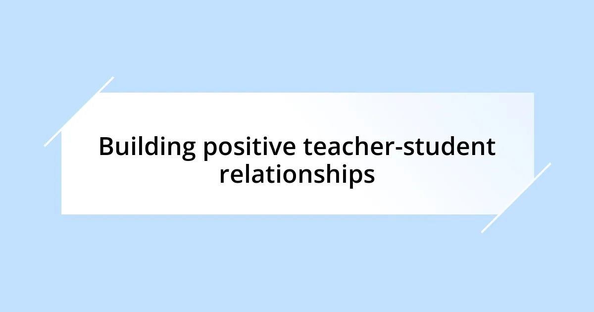 Building positive teacher-student relationships