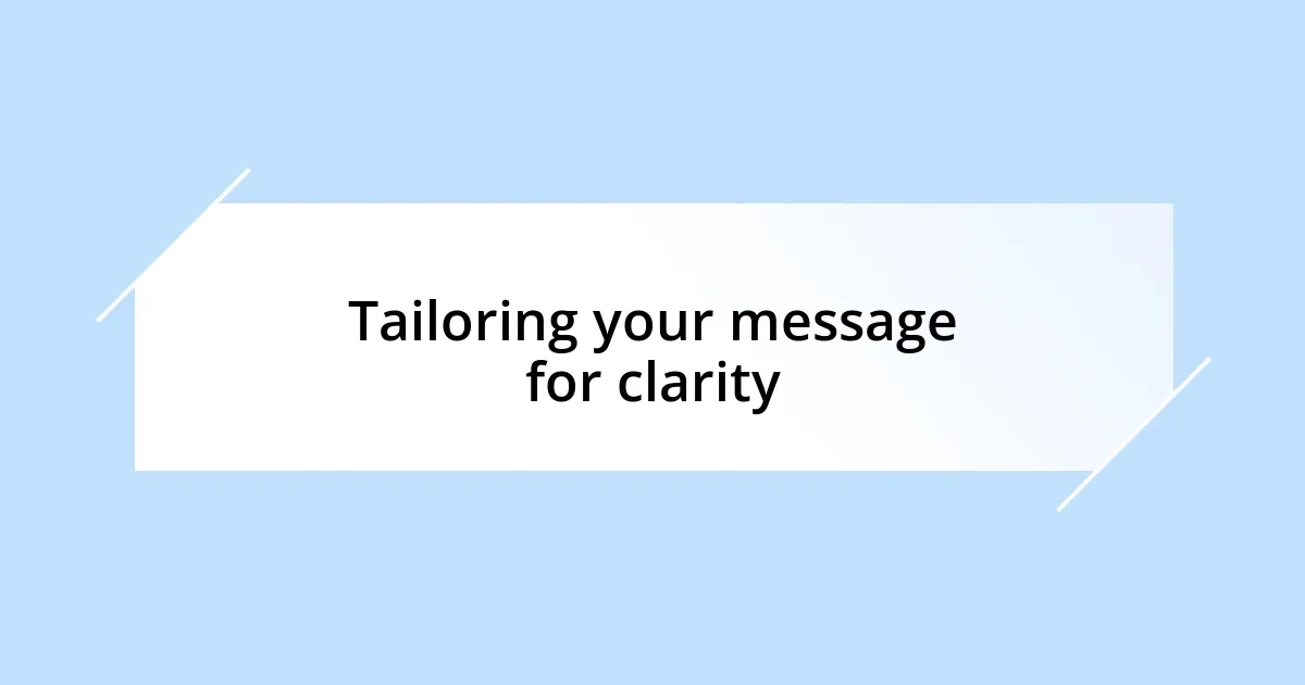 Tailoring your message for clarity