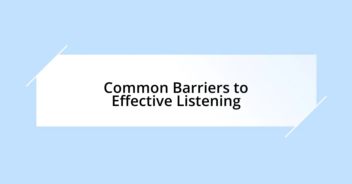 Common Barriers to Effective Listening