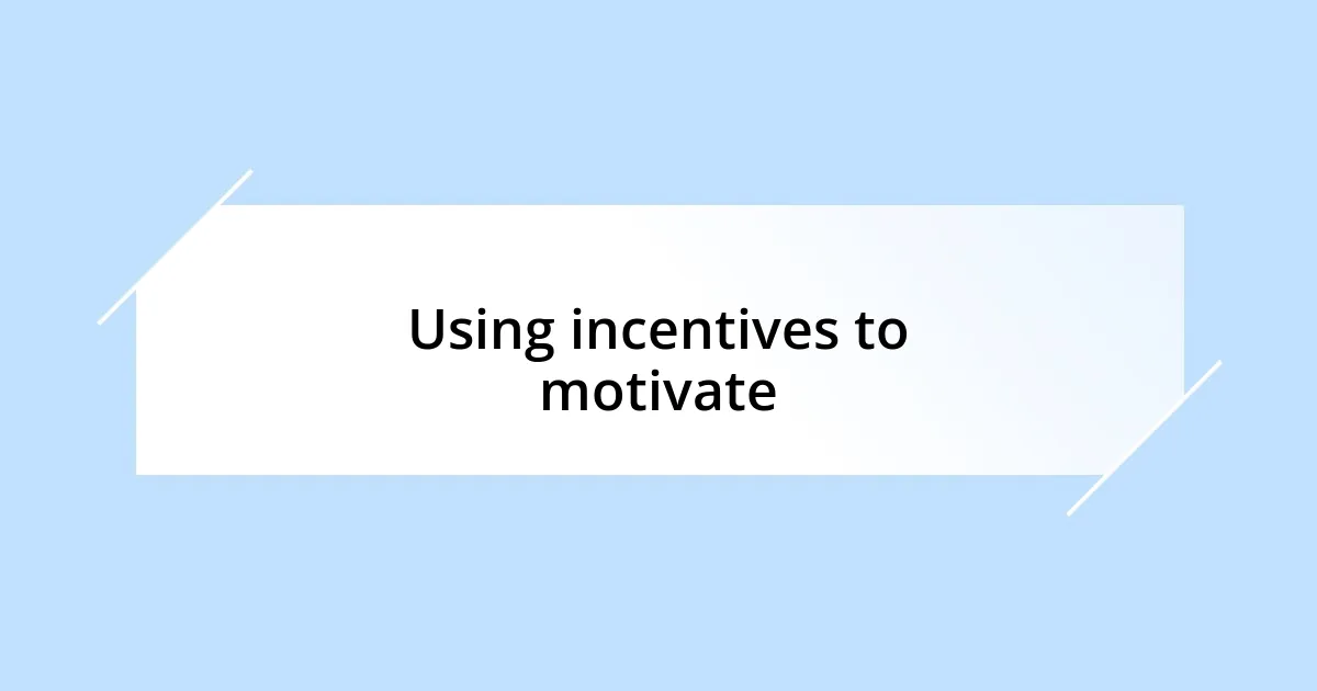 Using incentives to motivate