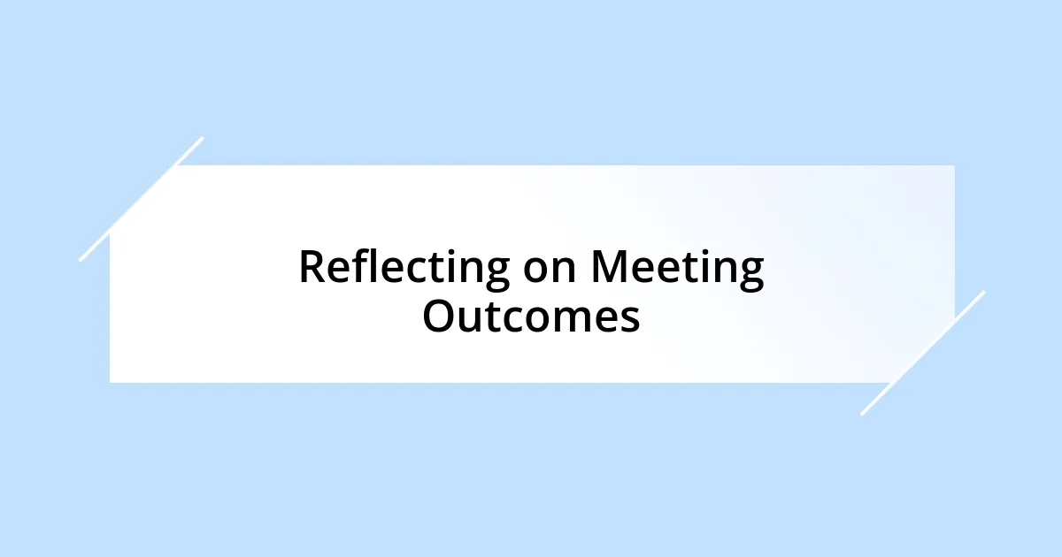 Reflecting on Meeting Outcomes