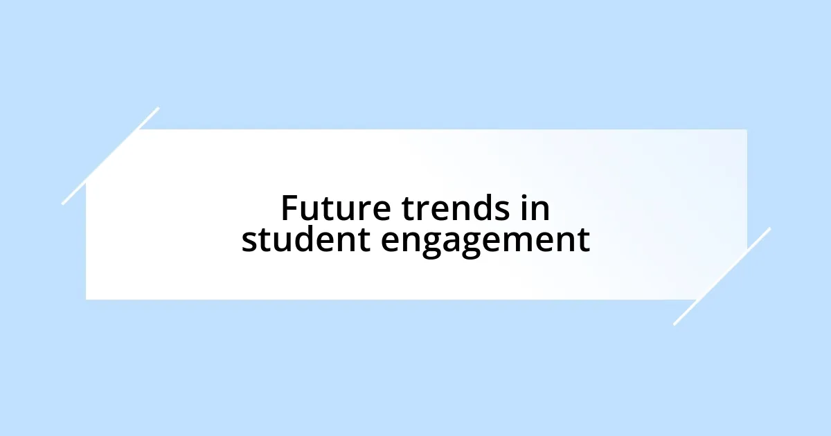 Future trends in student engagement