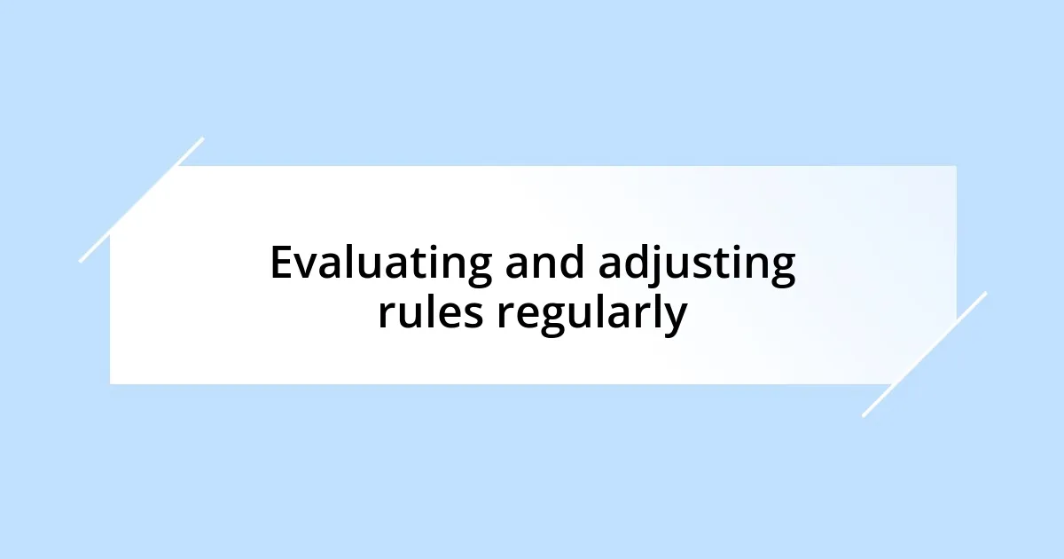 Evaluating and adjusting rules regularly