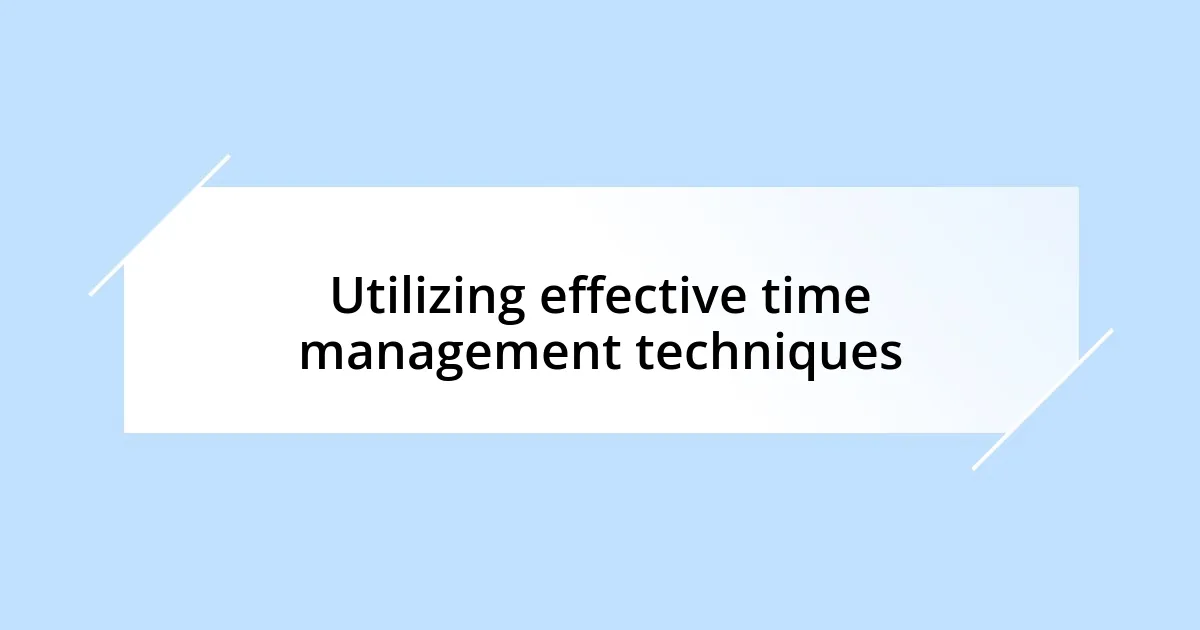 Utilizing effective time management techniques