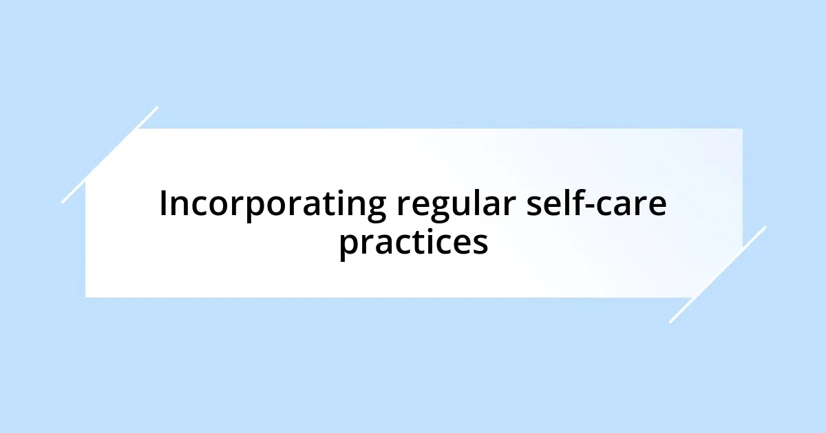 Incorporating regular self-care practices