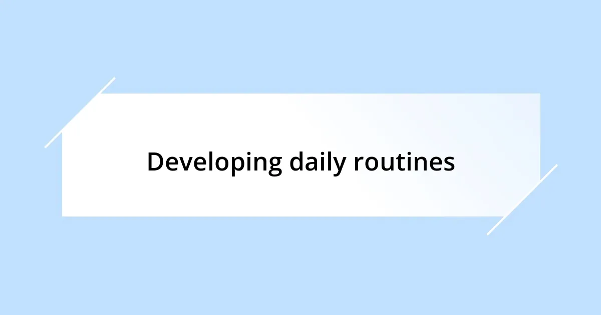 Developing daily routines